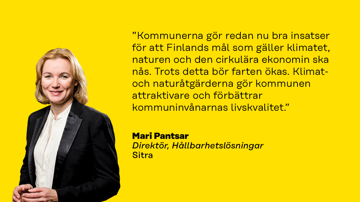 ”Kommunerna gör redan nu bra insatser för att Finlands mål som gäller klimatet, naturen och den cirkulära ekonomin ska nås. Trots detta bör farten ökas. Klimat- och naturåtgärderna gör kommunen attraktivare och förbättrar kommuninvånarnas livskvalitet.”