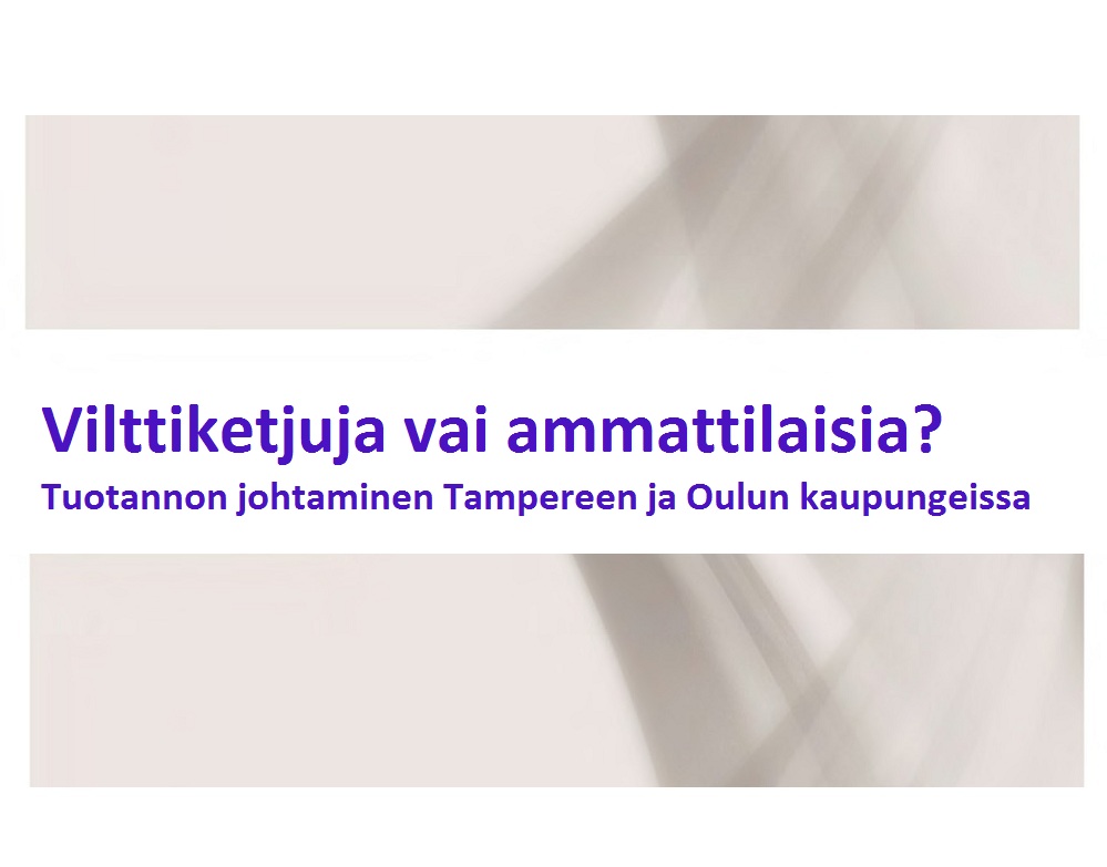 Sumealla harmaalla ja valkoisella taustalla on teksti: Vilttiketjuja vai ammattilaisia? Tuotannon johtaminen Tampereen ja Oulun kaupungeissa lihavoidulla violetilla ja sinisellä suomenkielisellä tekstillä.