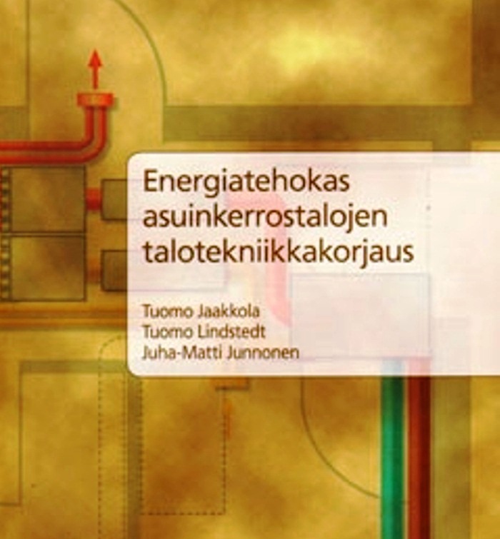 Kirjan kannessa on keltaisen ja ruskean sävyisiä abstrakteja teknisiä kuvituksia ja suomenkielinen otsikko: Energiatehokas asuinkerrostalojen talotekniikkakorjaus ja kirjoittajat Tuomo Jaakkola, Tuomo Lindstedt, Juha-Matti Junnonen.