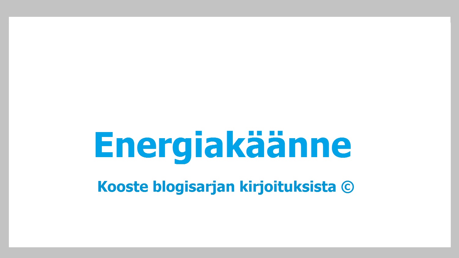 Suomenkielinen teksti valkoisella pohjalla on Energiakäänne isolla sinisellä fontilla, ja sen alla on Kooste blogisarjan kirjoituksista © pienemmällä sinisellä fontilla. Kuvan ympärillä on harmaa kehys.