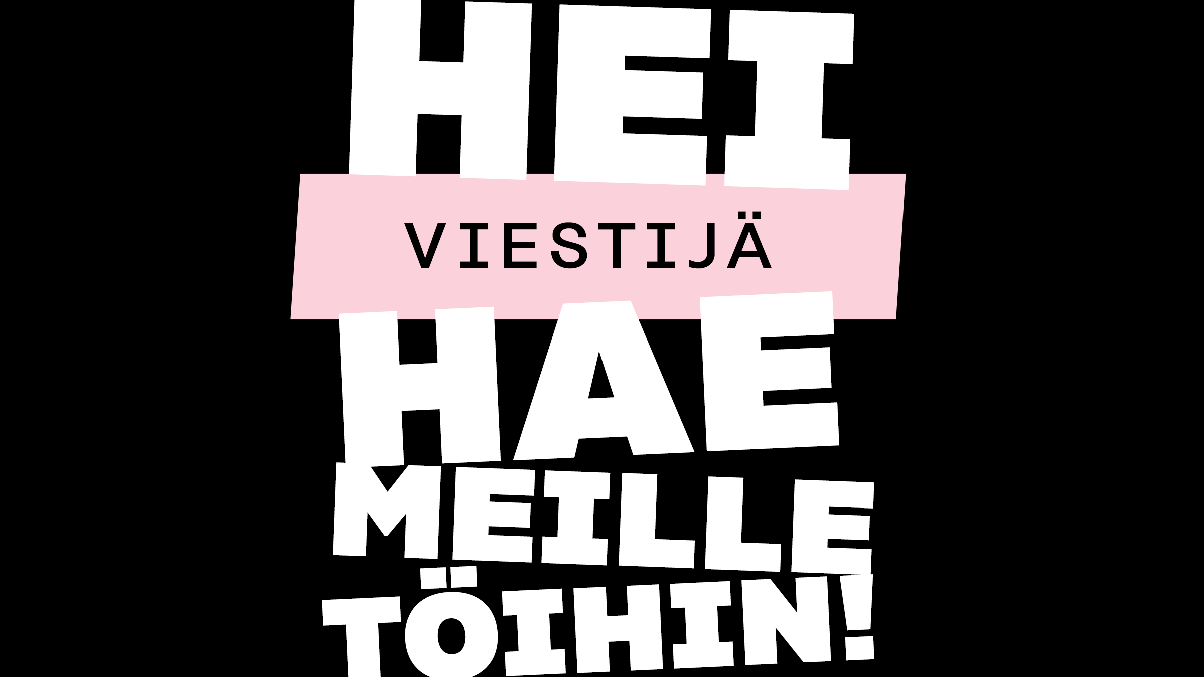 Hei viestijä hae meille töihin!